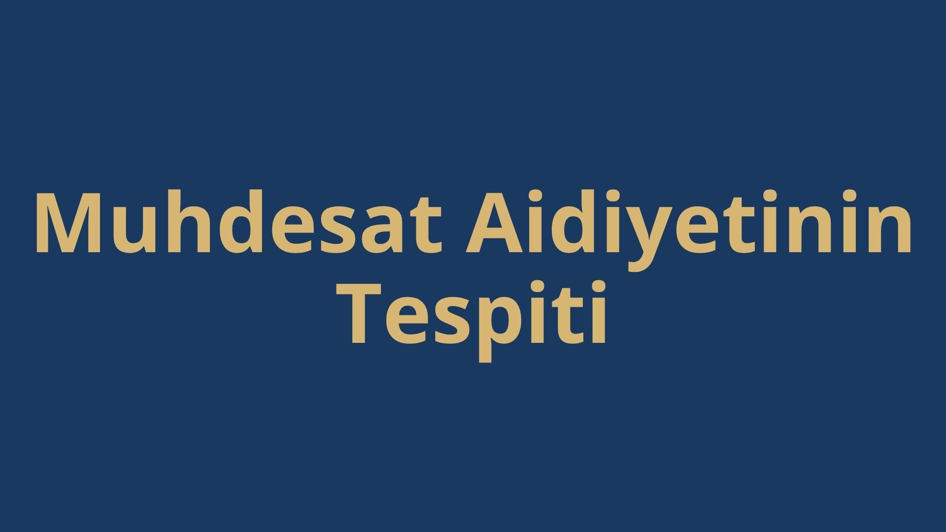 Muhdesat Aidiyetinin Tespiti